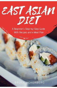 Coperta cărții 'East Asian Diet: A Beginner's Step-by-Step Guide with Recipes and a Meal Plan - Bruce Ackerberg'