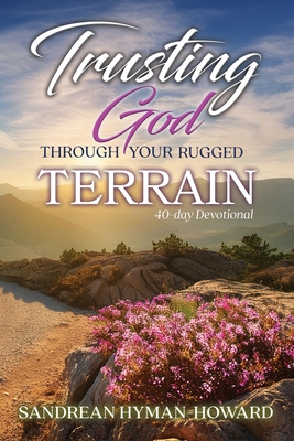 Trusting God Through Your Rugged Terrain: 40-Day Devotional - Sandrean Hyman-howard
