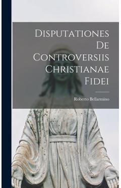 Coperta cărții 'Disputationes De Controversiis Christianae Fidei - Roberto Bellarmino'