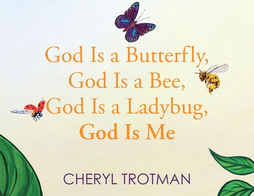 Coperta cărții 'God is a Butterfly, God is a Bee, God is a Ladybug, God is Me - Cheryl Trotman'