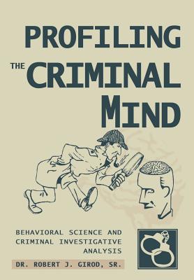 Coperta cărții 'Profiling The Criminal Mind: Behavioral Science and Criminal Investigative Analysis - Robert J. Girod'