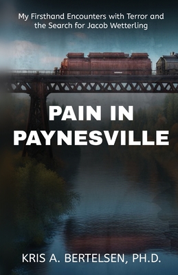 Coperta cărții 'Pain in Paynesville: My Firsthand Encounters with Terror and the Search for Jacob Wetterling - Kris Bertelsen'