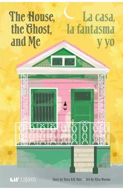 Coperta cărții 'The House, the Ghost, and Me / La Casa, La Fantasma Y Yo - Tessa B. H. Ruiz'