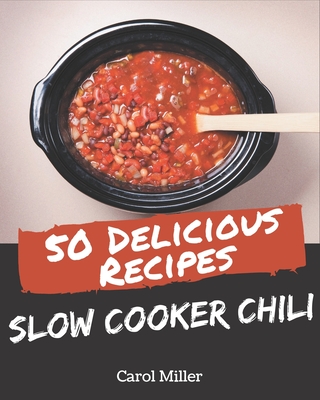 50 Delicious Slow Cooker Chili Recipes: Let's Get Started with The Best Slow Cooker Chili Cookbook! - Carol Miller
