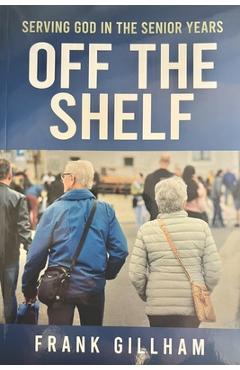 Coperta cărții 'Off The Shelf: Serving God In The Senior Years - Frank Gillham'