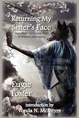 Returning My Sister's Face: And Other Far Eastern Tales of Whimsy and Malice - Eugie Foster