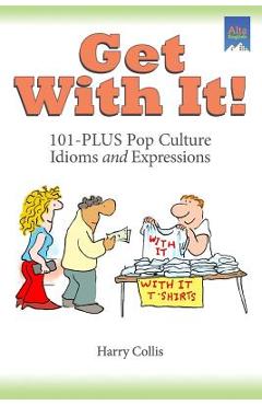 Coperta cărții 'Get With It!: 101-PLUS Pop Culture Idioms and Expressions - Harry Collis'