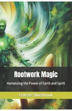 Coperta cărții 'Rootwork Magic: Harnessing the Power of Earth and Spirit - Celeste Silverbrook'