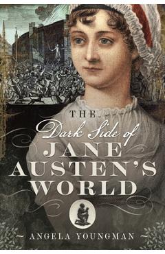 Coperta cărții 'The Dark Side of Jane Austen's World - Angela Youngman'