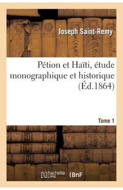 Poza produsului Pétion Et Haïti, Étude Monographique Et Historique. Tome 1 - Joseph Saint-remy