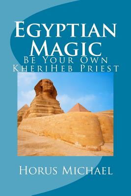 Egyptian Magic: Be Your Own KheriHeb Priest - Horus Michael
