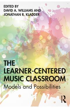 Coperta cărții 'The Learner-Centered Music Classroom: Models and Possibilities - David A. Williams'