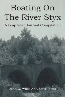 Boating On The River Styx: A Leap Year Journal Compilation - John G. Willis Aka Steve Plonk
