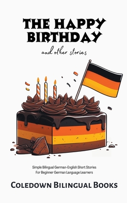 The Happy Birthday and Other Stories: Simple Bilingual German-English Short Stories For Beginner German Language Learners - Coledown Bilingual Books