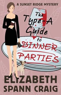 Coperta cărții 'The Type-A Guide to Dinner Parties - Elizabeth Spann Craig'