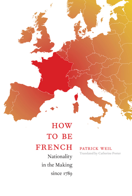 Coperta cărții 'How to Be French: Nationality in the Making since 1789 - Patrick Weil'