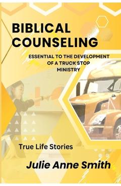 Coperta cărții 'Biblical Counseling: Essential to the Development of a Truck Stop Ministry - Julie A. Smith'