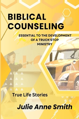 Coperta cărții 'Biblical Counseling: Essential to the Development of a Truck Stop Ministry - Julie A. Smith'