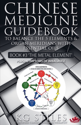 Coperta cărții 'Chinese Medicine Guidebook Essential Oils to Balance the Metal Element & Organ Meridians - Kg Stiles'