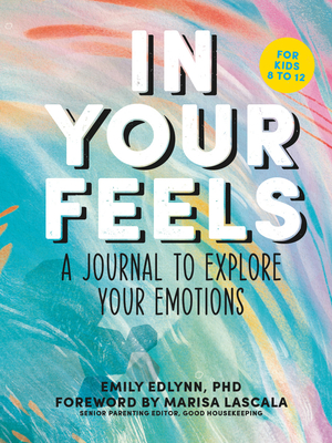 In Your Feels: A Journal to Explore Your Emotions - Emily Edlynn