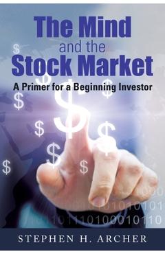 Poza produsului The Mind and the Stock Market: A Primer for a Beginning Investor - Stephen H. Archer