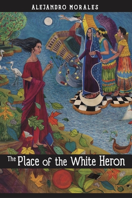 The Place of the White Heron - Alejandro Morales