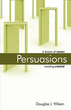 Coperta cărții 'Persuasions: A Dream of Reason Meeting Unbelief. - Douglas Wilson'