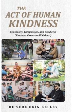 The Act of HUMAN KINDNESS: Generosity, Compassion, and Goodwill! (Kindness Comes in All Colors!) - Devere Orin Kelley
