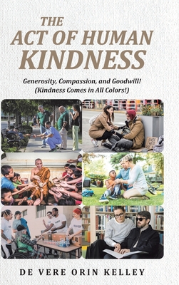 Coperta cărții 'The Act of HUMAN KINDNESS: Generosity, Compassion, and Goodwill! (Kindness Comes in All Colors!) - Devere Orin Kelley'