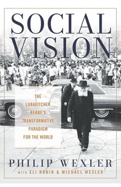 Coperta cărții 'Social Vision: The Lubavitcher Rebbe's Transformative Paradigm for the World - Philip Wexler'