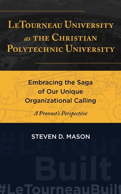 LeTourneau University as the Christian Polytechnic University - Steven D. Mason