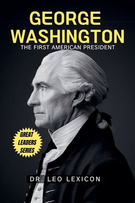George Washington: The First American President - Leo Lexicon