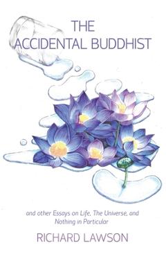 Coperta cărții 'The Accidental Buddhist: And other Essays on Life, The Universe, and Nothing in Particular - Richard Lawson'