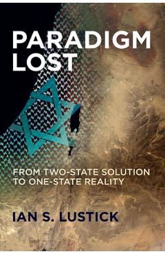 Coperta cărții 'Paradigm Lost: From Two-State Solution to One-State Reality - Ian S. Lustick'