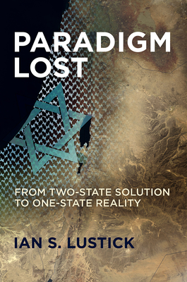 Coperta cărții 'Paradigm Lost: From Two-State Solution to One-State Reality - Ian S. Lustick'