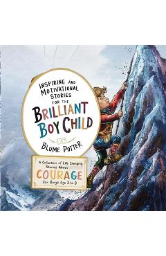 Poza produsului Inspiring And Motivational Stories For The Brilliant Boy Child: A Collection of Life Changing Stories about Courage for Boys Age 3 to 8 - Blume Potter