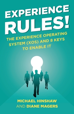 Experience Rules!: The Experience Operating System (XOS) and 8 Keys to Enable It - Michael Hinshaw