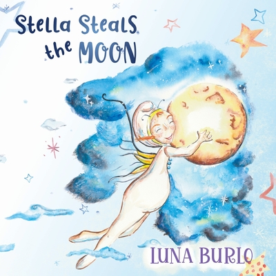 Coperta cărții 'Stella Steals the Moon: A riotous rhyming picture book for children curious about science and outer space. - Luna Burlo'