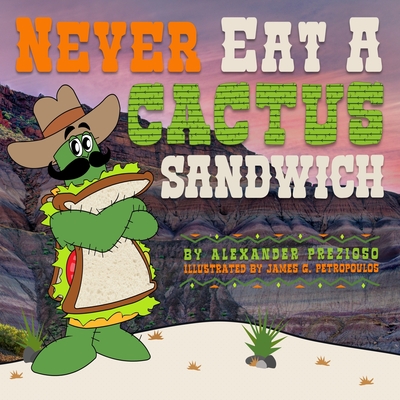 Never Eat a Cactus Sandwich - Alexander Prezioso