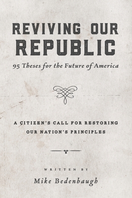 Reviving Our Republic: 95 Theses for the Future of America - Mike Bedenbaugh