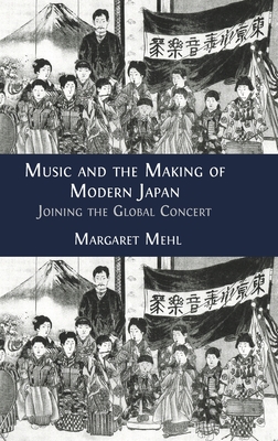Music and the Making of Modern Japan: Joining the Global Concert - Margaret Mehl