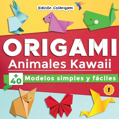 ORIGAMI, Animales Kawaii: +40 modelos simples y fáciles 1: Proyectos de plegado de papel paso a paso. Un regalo ideal para principiantes, niños - Edición Colibrigami
