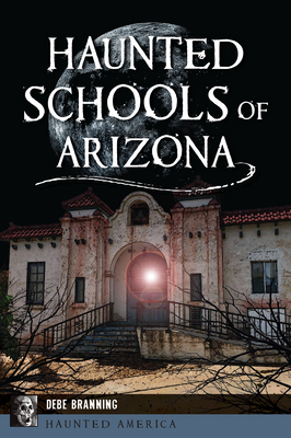 Haunted Schools of Arizona - Debe Branning