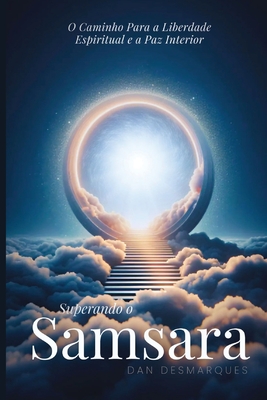 Superando o Samsara: O Caminho para a Liberdade Espiritual e a Paz Interior - Dan Desmarques