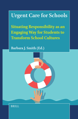Urgent Care for Schools: Situating Responsibility as an Engaging Way for Students to Transform School Cultures - Barbara J. Smith