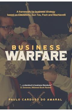 Coperta cărții 'Business Warfare: A framework for business strategy based on Clausewitz, Sun Tzu, Foch and Machiavelli - Paulo Cardoso'