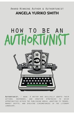 Coperta cărții 'How to Be an Authortunist - Angela Yuriko Smith'