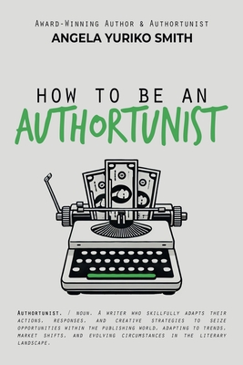 How to Be an Authortunist - Angela Yuriko Smith