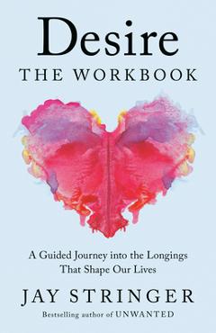 Poza produsului Desire: The Workbook: The Heart and Science Behind How We Give and Receive Love - Jay Stringer