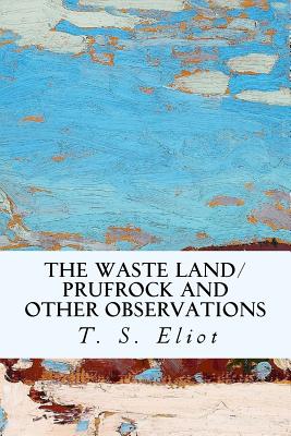 The Waste Land/Prufrock and Other Observations - T. S. Eliot